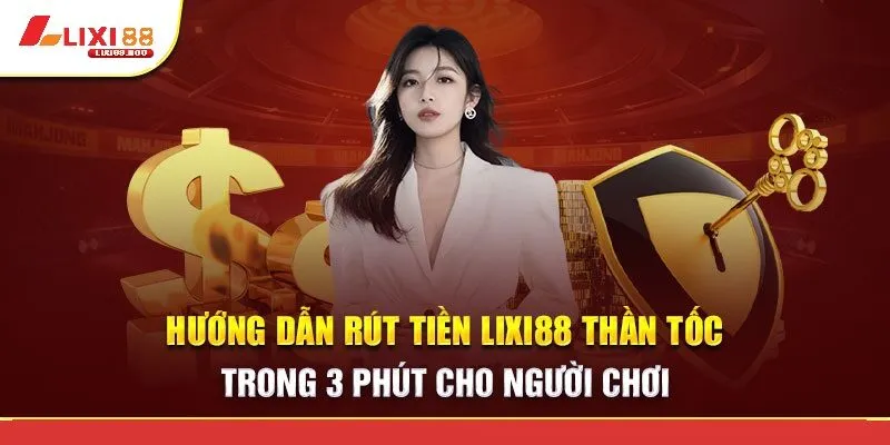 Rút tiền Lixi88 - id Quy trình rút tiền Lixi88 đơn giản chỉ với vài bước