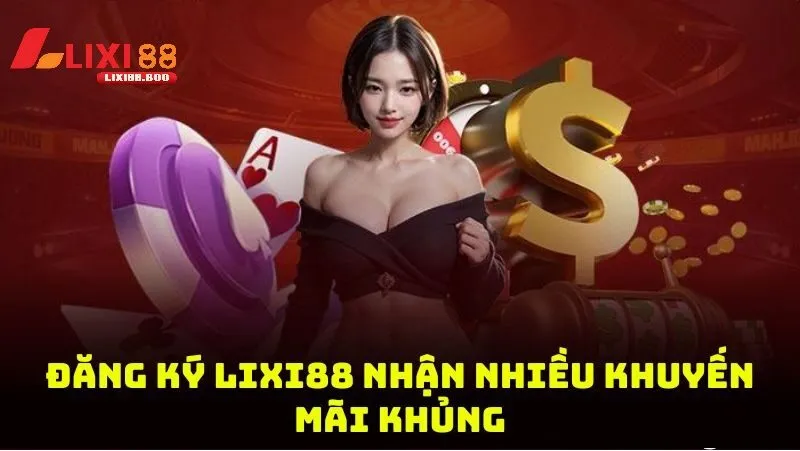 Đăng Ký Lixi88 - id Ưu Đãi Hấp Dẫn Khi Đăng Ký Lixi88